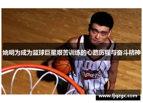 姚明为成为篮球巨星艰苦训练的心路历程与奋斗精神