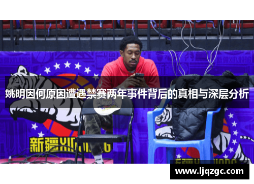 姚明因何原因遭遇禁赛两年事件背后的真相与深层分析