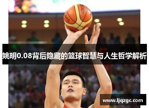 姚明0.08背后隐藏的篮球智慧与人生哲学解析