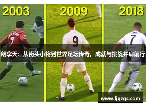 朗拿天：从街头小将到世界足坛传奇，成就与挑战并肩前行
