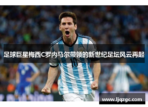 足球巨星梅西C罗内马尔带领的新世纪足坛风云再起
