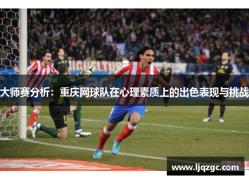 大师赛分析：重庆网球队在心理素质上的出色表现与挑战