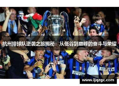 杭州排球队逆袭之旅揭秘：从低谷到巅峰的奋斗与荣耀