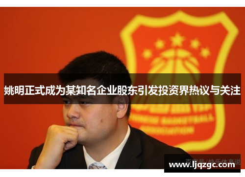姚明正式成为某知名企业股东引发投资界热议与关注