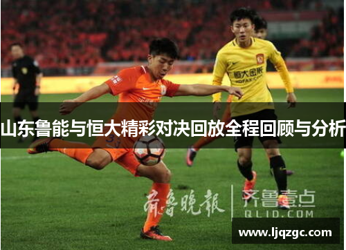山东鲁能与恒大精彩对决回放全程回顾与分析