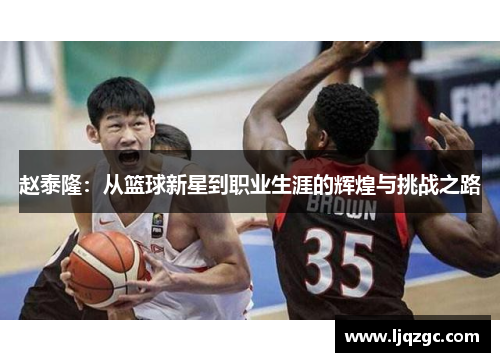 赵泰隆：从篮球新星到职业生涯的辉煌与挑战之路